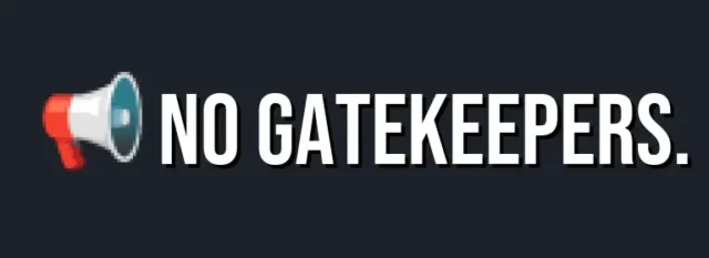 NO GATEKEEPERS.